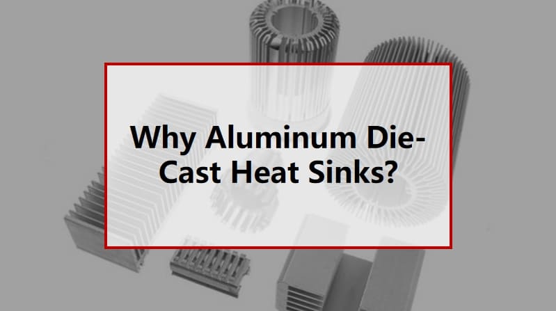 Why Aluminum Die Cast Heat Sinks