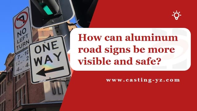 How can aluminum road signs be more visible and safe