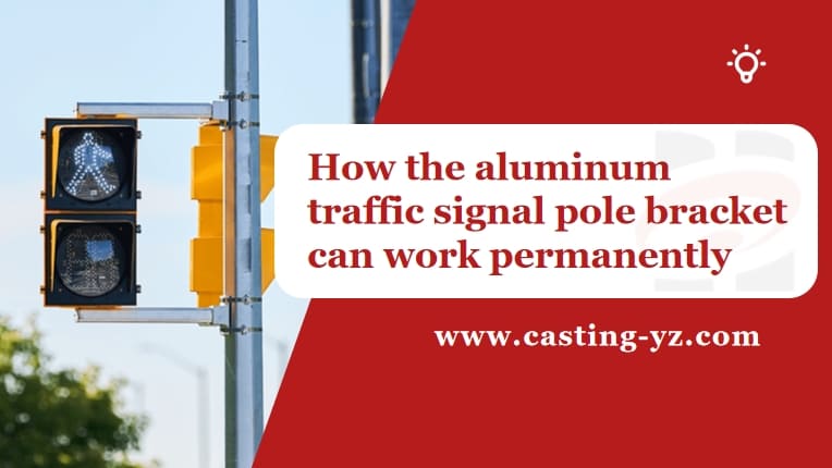 How the aluminum traffic signal pole bracket can work permanently