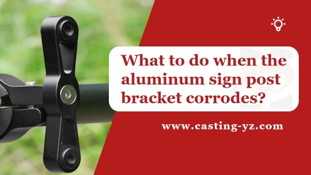 What to do when the aluminum sign post bracket corrodes