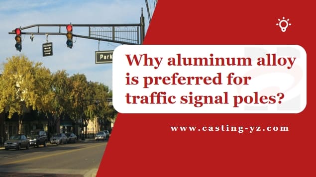 Why aluminum alloy is preferred for traffic signal poles