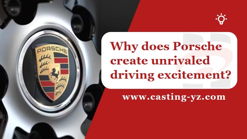 Why does Porsche create unrivaled driving excitement