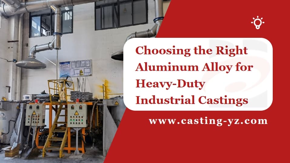 Choosing the Right Aluminum Alloy for Heavy Duty Industrial Castings