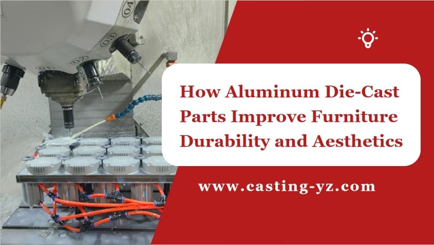 How Aluminum Die-Cast Parts Improve Furniture Durability and Aesthetics