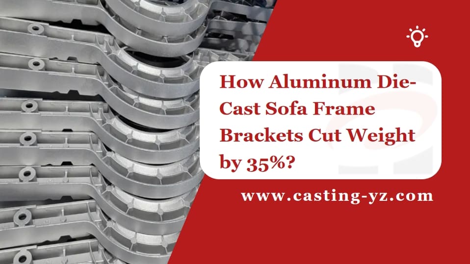 How Aluminum Die Cast Sofa Frame Brackets Cut Weight by 35