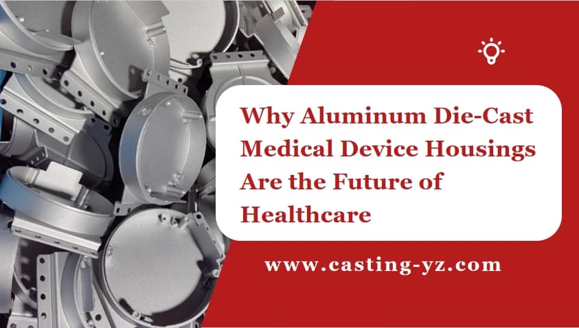 Why Aluminum Die Cast Medical Device Housings Are the Future of Healthcare