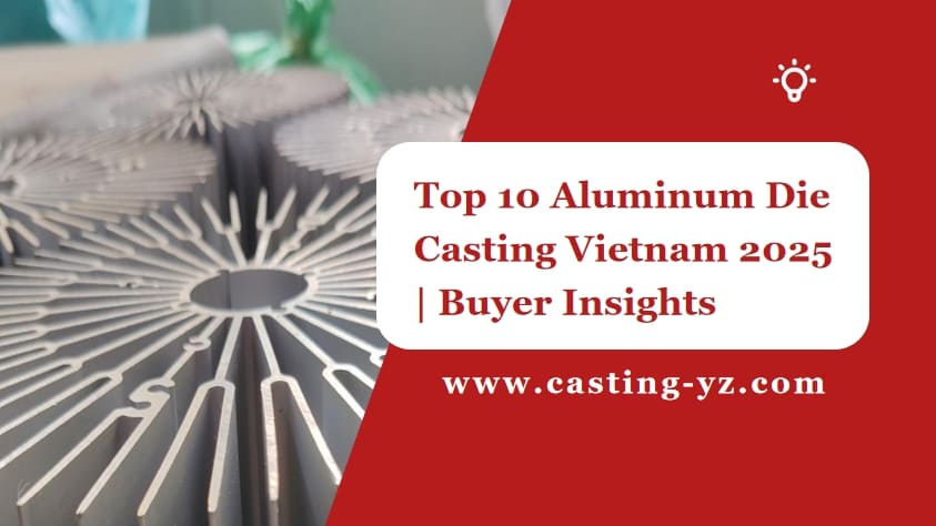 Top 10 Aluminum Die Casting Vietnam 2025 Buyer Insights