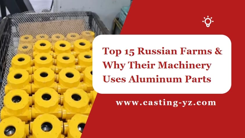 Top 15 Russian Farms Why Their Machinery Uses Aluminum Parts