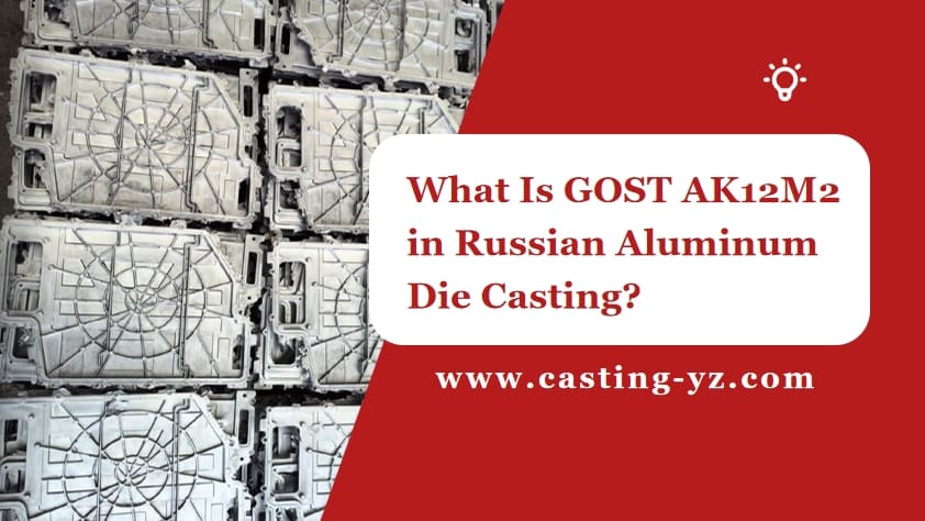What Is GOST AK12M2 in Russian Aluminum Die Casting