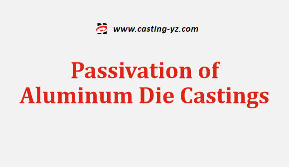 Passivation of Aluminum Die Castings