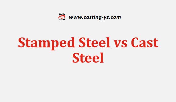 Stamped Steel vs Cast Steel