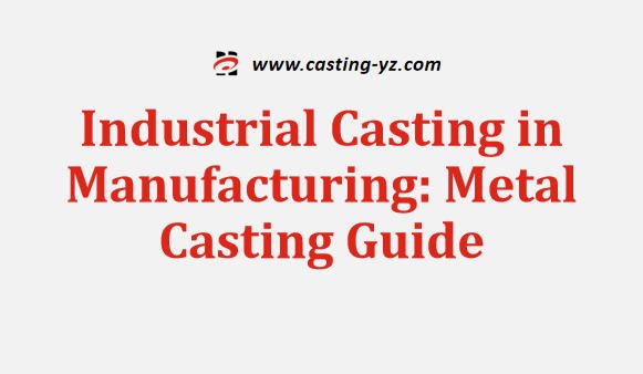 Industrial Casting in Manufacturing Metal Casting Guide