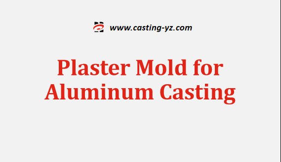 Plaster Mold for Aluminum Casting