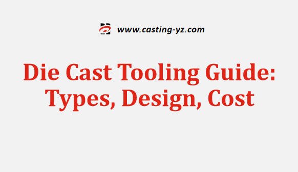 Die Cast Tooling Guide Types Design Cost