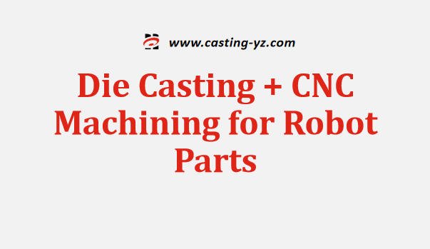 Die Casting CNC Machining for Robot Parts