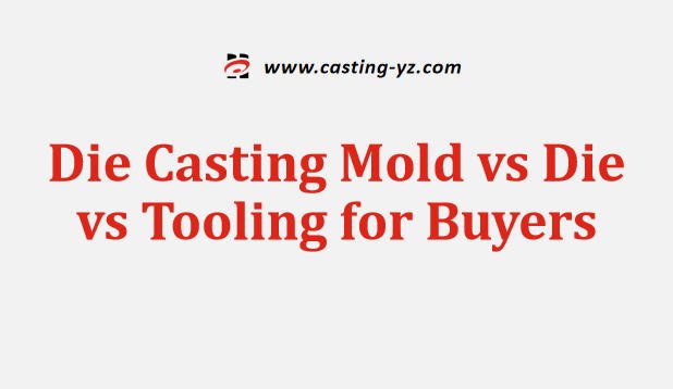 Die Casting Mold vs Die vs Tooling for Buyers
