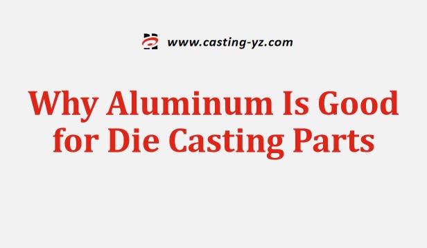 Why Aluminum Is Good for Die Casting Parts