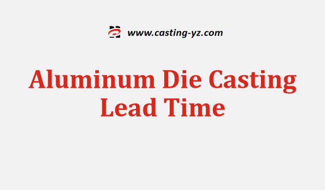 Aluminum Die Casting Lead Time