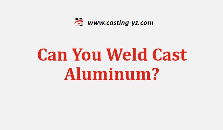 Can You Weld Cast Aluminum