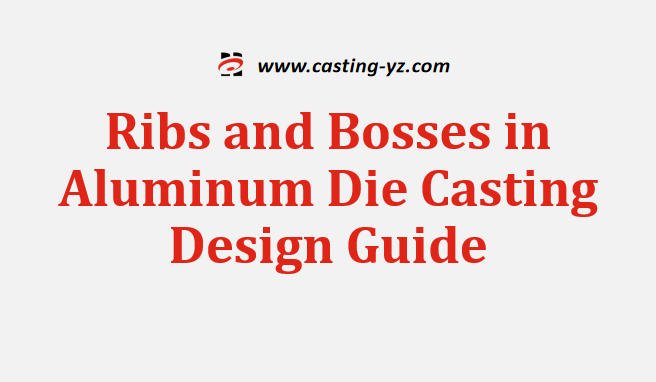 Ribs and Bosses in Aluminum Die Casting Design Guide